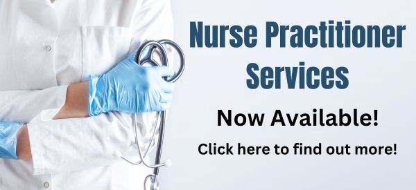 Nurse Practitioner Services. Now Available! Clink here to find out more!